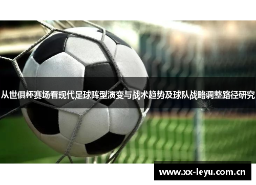 从世俱杯赛场看现代足球阵型演变与战术趋势及球队战略调整路径研究 从世俱杯赛场看现代足球阵型演变与战术趋势及球队战略调整路径研究